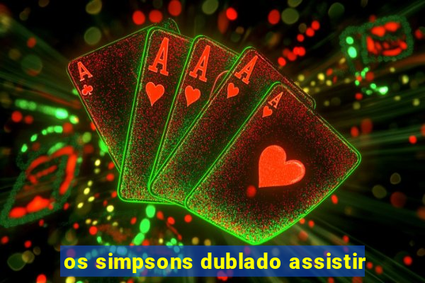 os simpsons dublado assistir